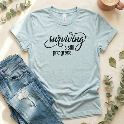 Surviving is Still Progress Shirt | Mental Health Tee